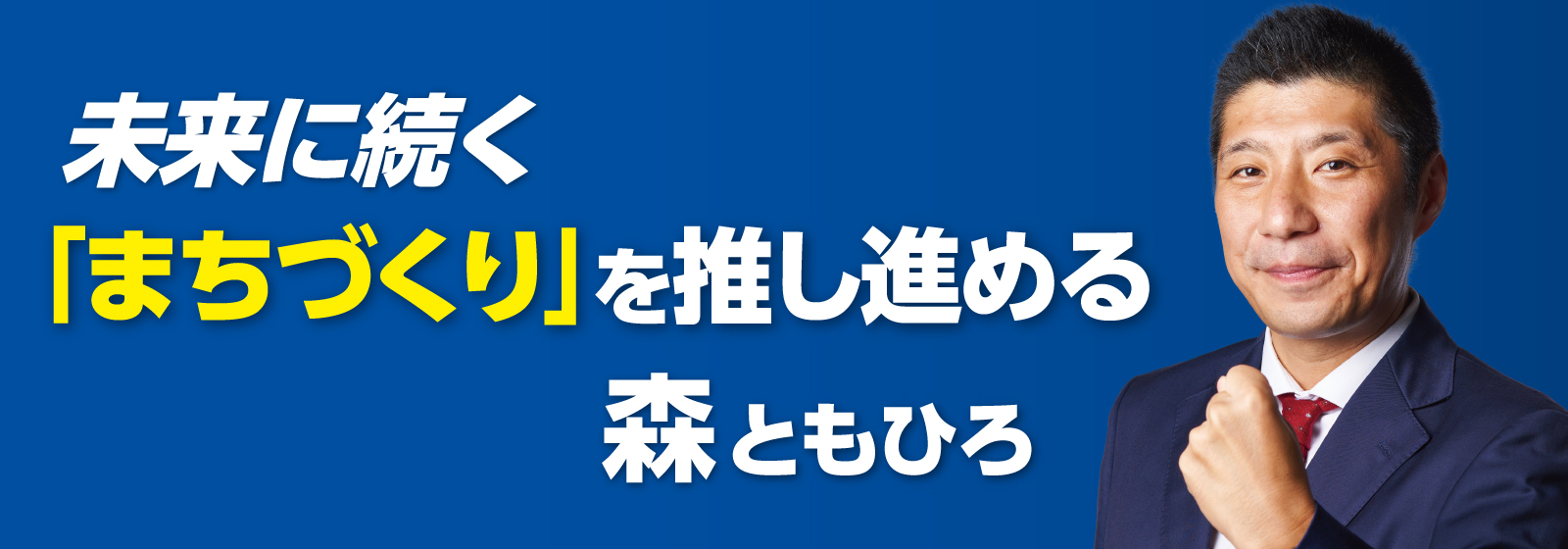 未来に続く「まちづくり」を推し進める 森ともひろ